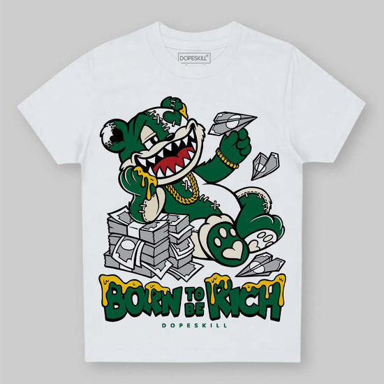 Jordan 13 GS “Pine Green” DopeSkill Toddler Kids T-shirt Born To Be Rich Graphic Streetwear - White