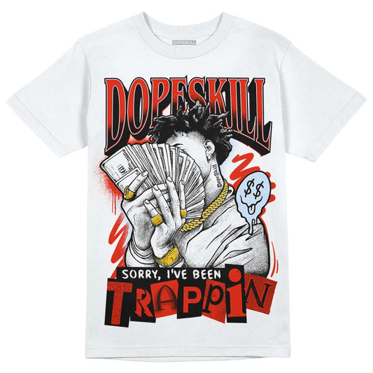 Jordan 6 Retro Toro Bravo DopeSkill T-Shirt Sorry I've Been Trappin Graphic Streetwear - White 