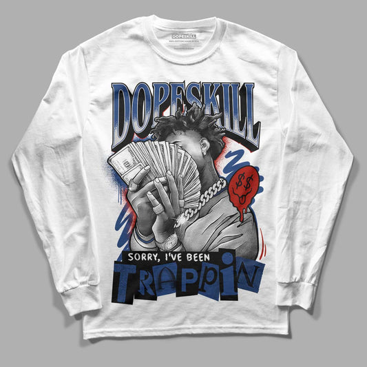 Jordan 13 French Blue DopeSkill Long Sleeve T-Shirt Sorry I've Been Trappin Graphic Streetwear