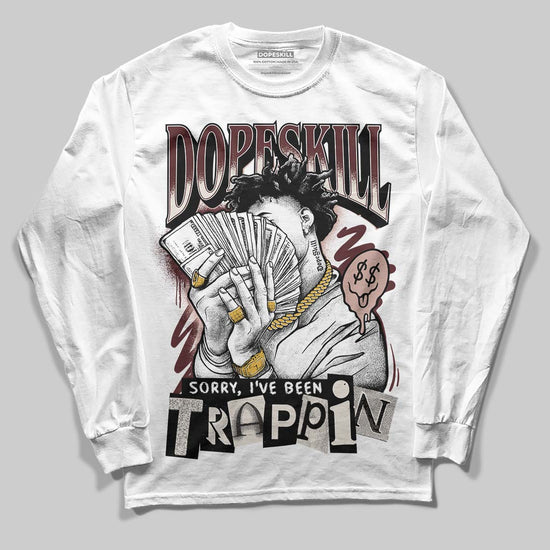 Jordan 11 “China” DopeSkill Long Sleeve T-Shirt Sorry I've Been Trappin Graphic Streetwear - White