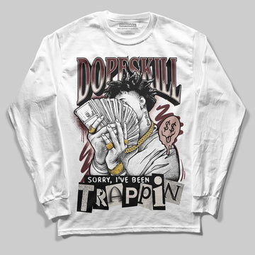 Jordan 11 “China” DopeSkill Long Sleeve T-Shirt Sorry I've Been Trappin Graphic Streetwear - White