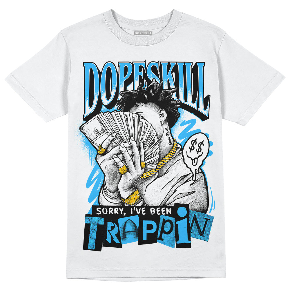 Jordan 1 High Retro OG “University Blue” DopeSkill T-Shirt Sorry I've Been Trappin Graphic Streetwear - White