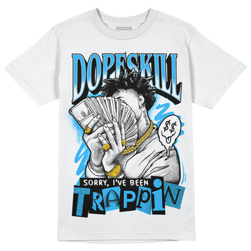 Jordan 1 High Retro OG “University Blue” DopeSkill T-Shirt Sorry I've Been Trappin Graphic Streetwear - White