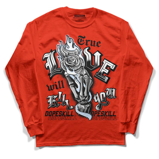 Jordan 6 Retro Toro Bravo DopeSkill Varsity Red Long Sleeve T-Shirt True Love Will Kill You Graphic Streetwear