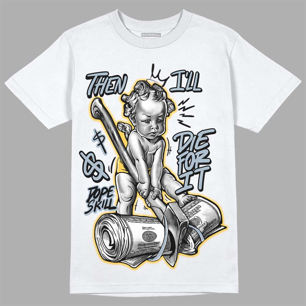 Jordan 13 “Blue Grey” DopeSkill T-Shirt Then I'll Die For It Graphic Streetwear - White 