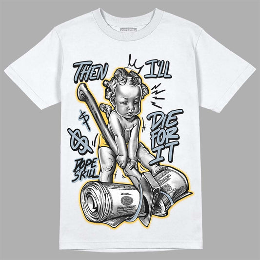 Jordan 13 “Blue Grey” DopeSkill T-Shirt Then I'll Die For It Graphic Streetwear - White 