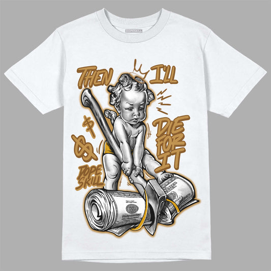 Jordan 13 Wheat 2023 DopeSkill T-Shirt Then I'll Die For It Graphic Streetwear - White