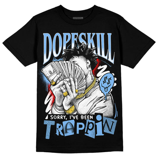 Jordan 9 Powder Blue DopeSkill T-Shirt Sorry I've Been Trappin Graphic Streetwear - Black