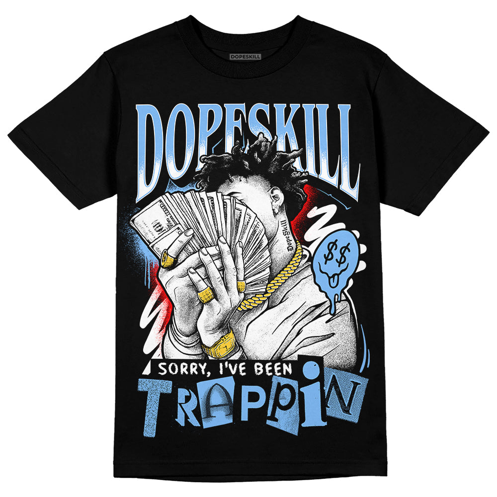 Jordan 9 Powder Blue DopeSkill T-Shirt Sorry I've Been Trappin Graphic Streetwear - Black