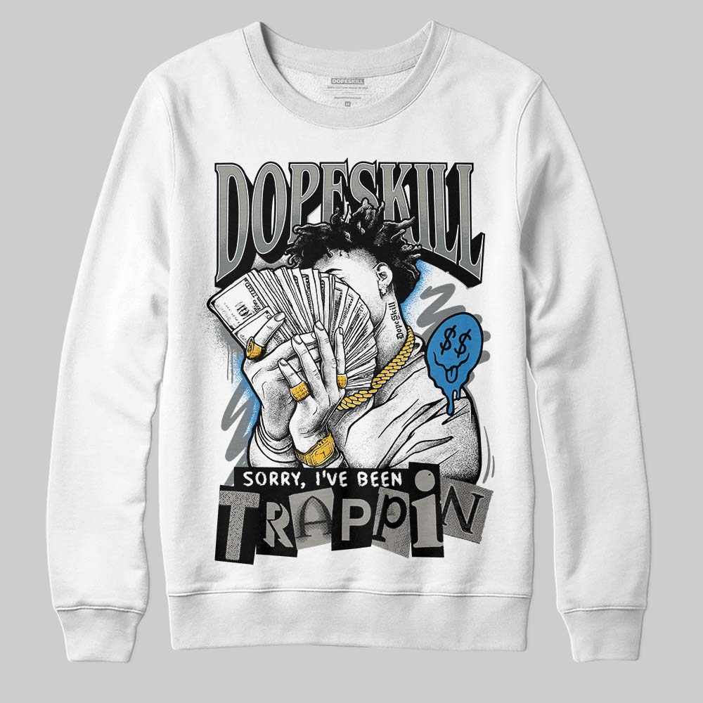 Jordan 9 Cool Grey DopeSkill Sweatshirt Sorry I've Been Trappin Graphic Streetwear - White