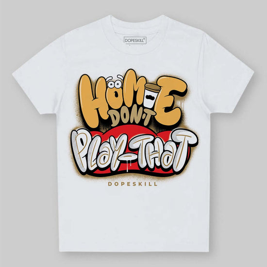 Jordan 6 “Pearl” DopeSkill Toddler Kids T-shirt Homie Don't Play That Graphic Streetwear - WHite