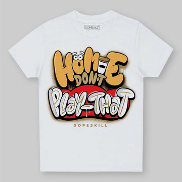 Jordan 6 “Pearl” DopeSkill Toddler Kids T-shirt Homie Don't Play That Graphic Streetwear - WHite