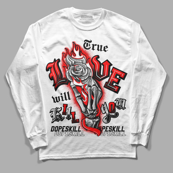 Jordan 1 Retro High OG "Satin Bred" DopeSkill Long Sleeve T-Shirt True Love Will Kill You Graphic Streetwear - White