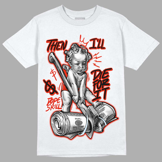 Jordan 6 Retro Toro Bravo DopeSkill T-shirt Then I'll Die For It Graphic Streetwear - White
