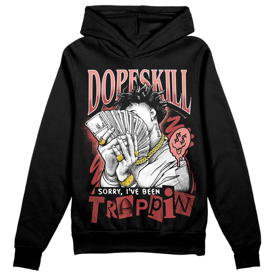 Jordan 13 “Dune Red” DopeSkill Hoodie Sweatshirt Sorry I've Been Trappin Graphic Streetwear - Black