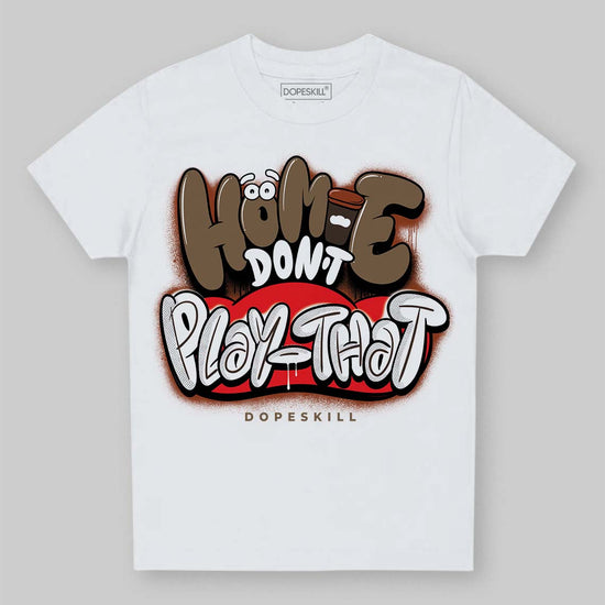 Jordan 1 Low OG “Mocha” DopeSkill Toddler Kids T-shirt Homie Don't Play That Graphic Streetwear - White