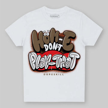 Jordan 1 Low OG “Mocha” DopeSkill Toddler Kids T-shirt Homie Don't Play That Graphic Streetwear - White