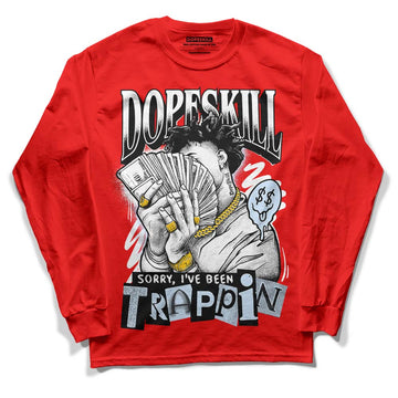 Jordan 11 Retro Cherry DopeSkill Varsity Red Long Sleeve T-Shirt Sorry I've Been Trappin Graphic Streetwear