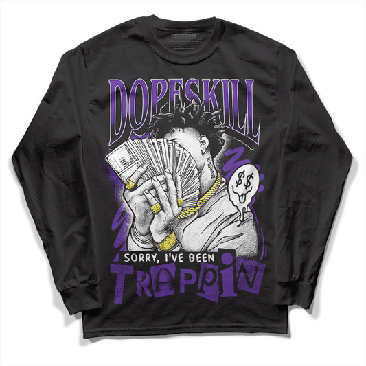 Jordan 13 Court Purple DopeSkill Long Sleeve T-Shirt Sorry I've Been Trappin Graphic Streetwear - Black