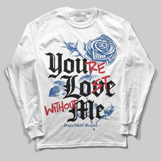 Jordan 1 Low OG “Storm Blue” DopeSkill Long Sleeve T-Shirt You’re Lost Without Me Graphic Streetwear - White 