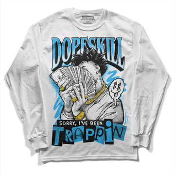 Jordan 1 High Retro OG “University Blue” DopeSkill Long Sleeve T-Shirt Sorry I've Been Trappin Graphic Streetwear - White