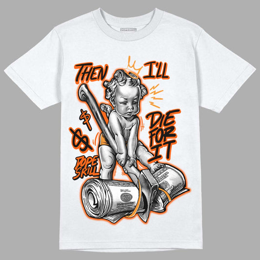 Jordan 12 Retro Brilliant Orange DopeSkill T-Shirt Then I'll Die For It Graphic Streetwear - White