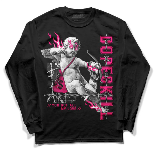 Jordan 1 Low GS “Fierce Pink” Dopeskill Long Sleeve T-Shirt You Got All My Love Graphic Streetwear - Black