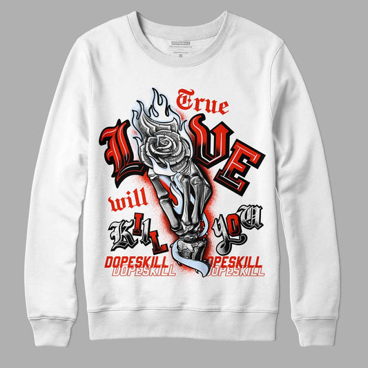 Jordan 6 Retro Toro Bravo DopeSkill Sweatshirt True Love Will Kill You Graphic Streetwear - White