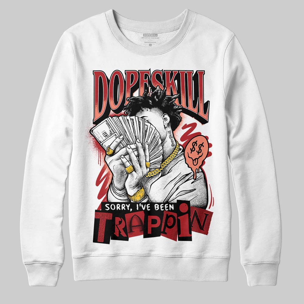 Jordan 1 High OG Rare Air “Cinnabar” DopeSkill Sweatshirt Sorry I've Been Trappin Graphic Streetwear - White