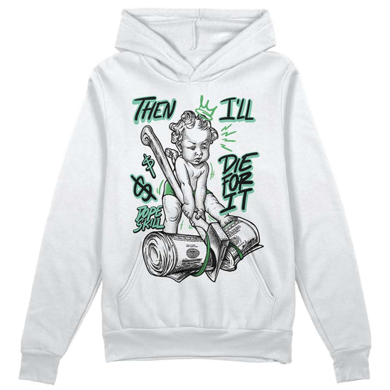 Jordan 1 High OG Green Glow DopeSkill Hoodie Sweatshirt Then I'll Die For It Graphic Streetwear - White 