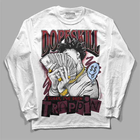 Jordan 5 Retro Burgundy  DopeSkill Long Sleeve T-Shirt Sorry I've Been Trappin Graphic Streetwear - White 