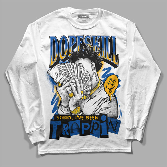 Dunk Blue Jay and University Gold DopeSkill Long Sleeve T-Shirt Sorry I've Been Trappin Graphic Streetwear - White 