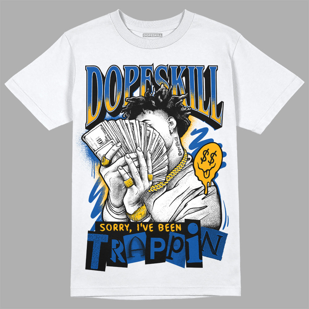 Dunk Blue Jay and University Gold DopeSkill T-Shirt Sorry I've Been Trappin Graphic Streetwear - White 