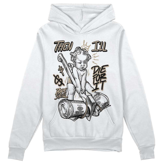 Jordan 1 High OG “Latte” DopeSkill Hoodie Sweatshirt Then I'll Die For It Graphic Streetwear - White