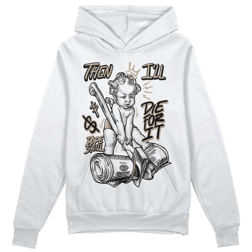 Jordan 1 High OG “Latte” DopeSkill Hoodie Sweatshirt Then I'll Die For It Graphic Streetwear - White