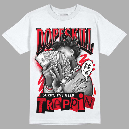Jordan 4 Red Thunder DopeSkill T-Shirt Sorry I've Been Trappin Graphic Streetwear - White