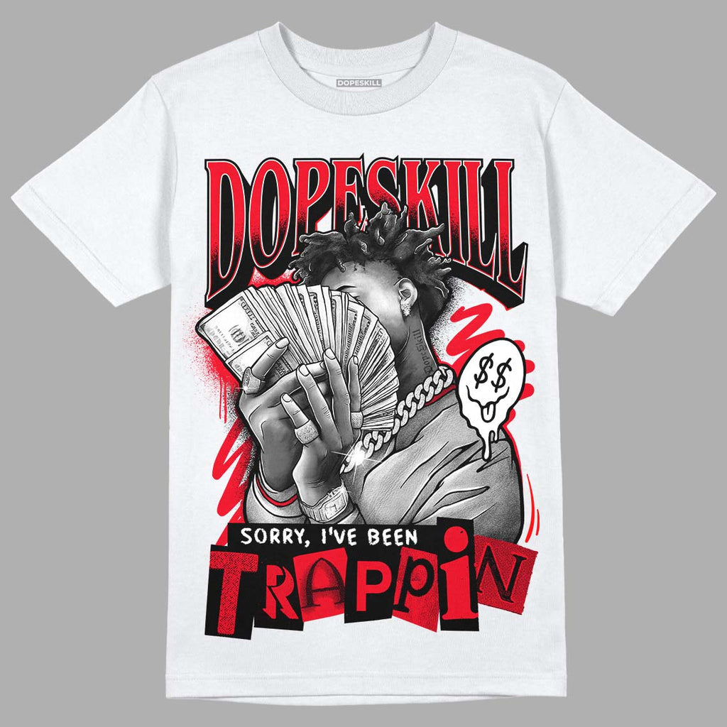 Jordan 4 Red Thunder DopeSkill T-Shirt Sorry I've Been Trappin Graphic Streetwear - White