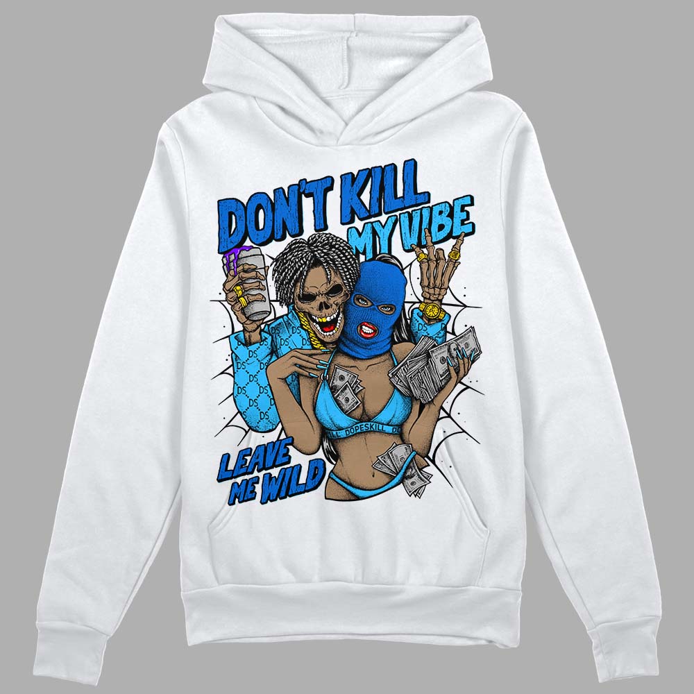 Jordan 1 High Retro OG “University Blue” DopeSkill Hoodie Sweatshirt Don't Kill My Vibe Graphic Streetwear - White 