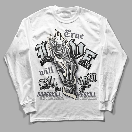 Jordan 1 Retro Low OG Black Cement DopeSkill Long Sleeve T-Shirt True Love Will Kill You Graphic Streetwear - White