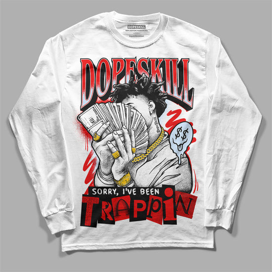 Jordan 11 Retro Cherry DopeSkill Long Sleeve T-Shirt Sorry I've Been Trappin Graphic Streetwear - White 