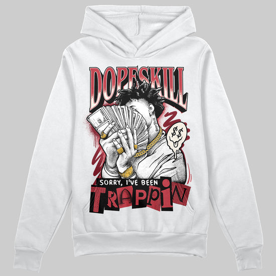Jordan 4 “Sierra Red" DopeSkill Hoodie Sweatshirt Sorry I've Been Trappin Graphic Streetwear - White
