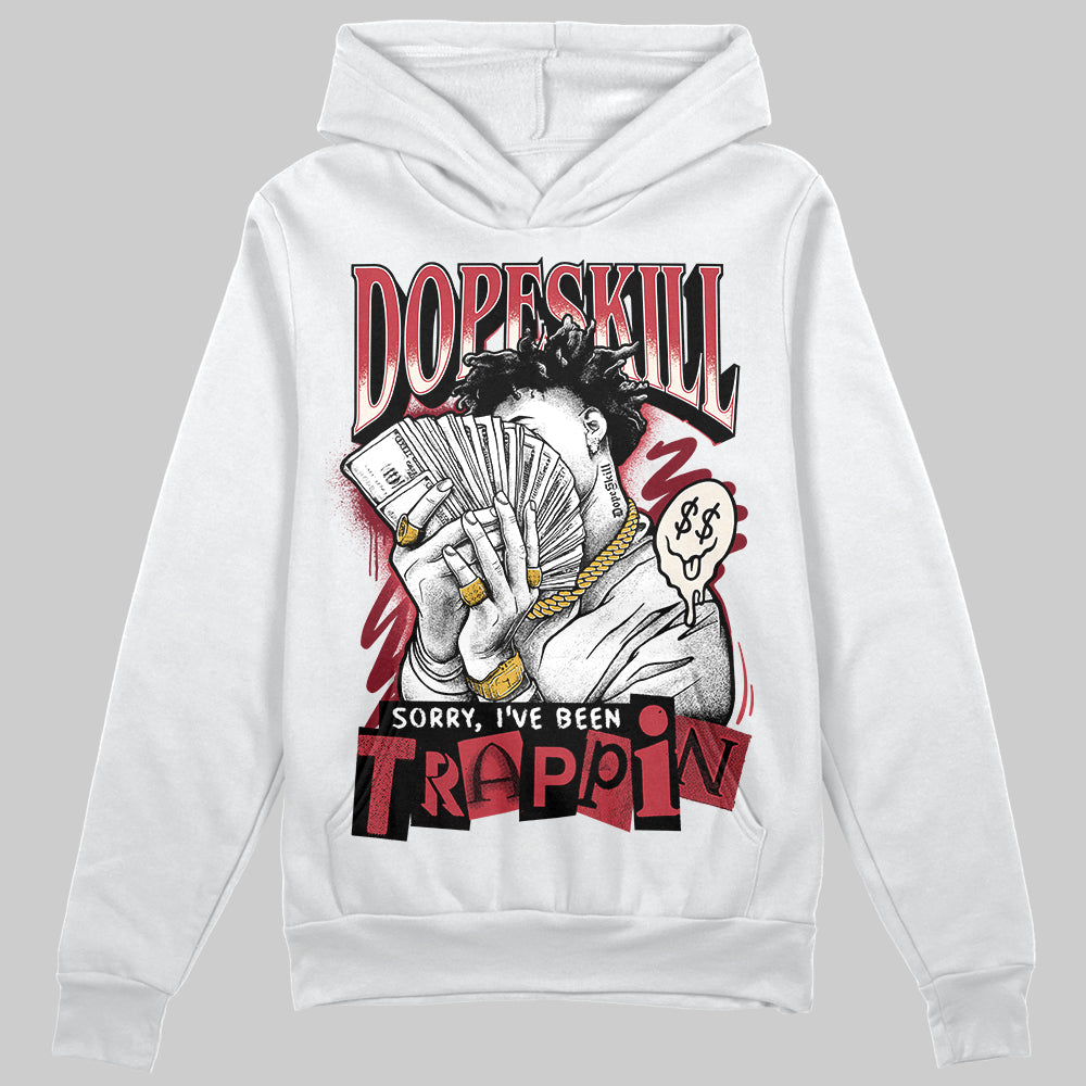 Jordan 4 “Sierra Red" DopeSkill Hoodie Sweatshirt Sorry I've Been Trappin Graphic Streetwear - White