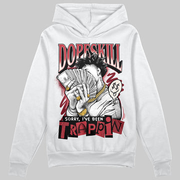 Jordan 4 “Sierra Red" DopeSkill Hoodie Sweatshirt Sorry I've Been Trappin Graphic Streetwear - White