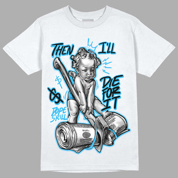 Jordan 1 High Retro OG “University Blue” DopeSkill T-Shirt Then I'll Die For It Graphic Streetwear - White