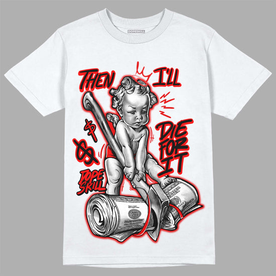 Jordan 1 Retro High OG "Satin Bred" DopeSkill T-Shirt Then I'll Die For It Graphic Streetwear - White 