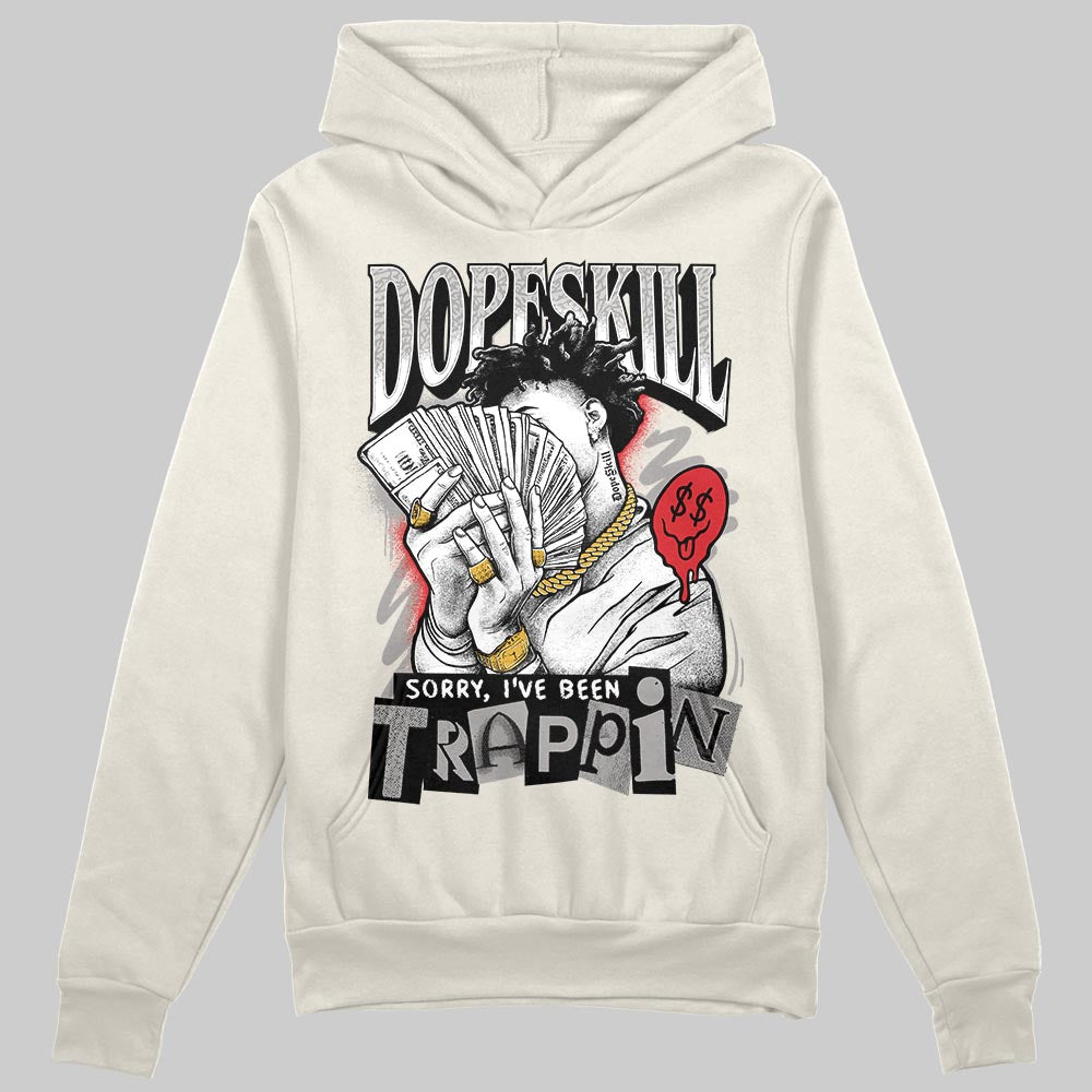 Jordan 1 Retro High OG “Sail” DopeSkill Hoodie Sweatshirt Sorry I've Been Trappin Graphic Streetwear