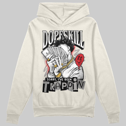 Jordan 1 Retro High OG “Sail” DopeSkill Hoodie Sweatshirt Sorry I've Been Trappin Graphic Streetwear