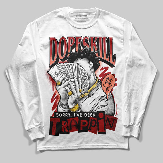 Jordan 1 High OG Rare Air “Cinnabar” DopeSkill Long Sleeve T-Shirt Sorry I've Been Trappin Graphic Streetwear - White