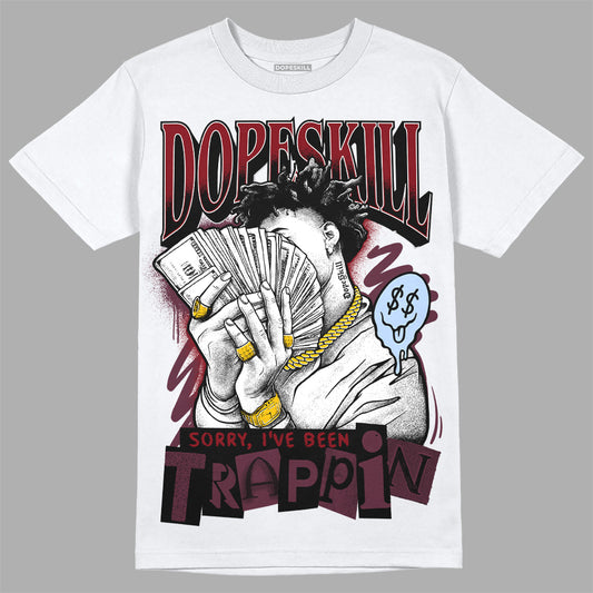 Jordan 5 Retro Burgundy DopeSkill T-Shirt Sorry I've Been Trappin Graphic Streetwear - White 