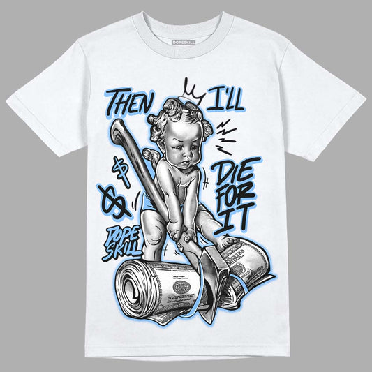 Jordan 9 Powder Blue DopeSkill T-Shirt Then I'll Die For It Graphic Streetwear - White